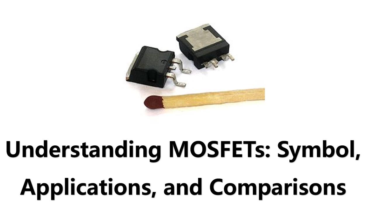 Understanding Mosfets Symbol Applications And Comparisons Blog